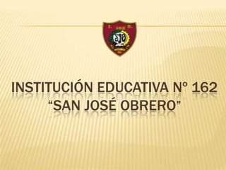 INSTITUCIÓN EDUCATIVA Nº 162
     “SAN JOSÉ OBRERO”
 