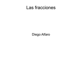 Las fracciones
Diego Alfaro
 