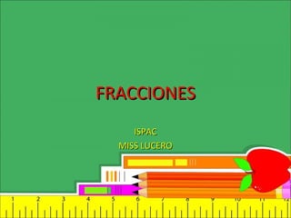 FRACCIONESFRACCIONES
ISPACISPAC
MISS LUCEROMISS LUCERO
 