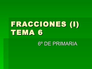FRACCIONES (I) TEMA 6 6º DE PRIMARIA 