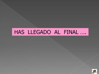 HAS LLEGADO AL FINAL ….
 