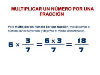 MULTIPLICAR UN NÚMERO POR UNA
FRACCIÓN
 
