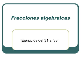 Fracciones algebraicas Ejercicios del 31 al 33 
