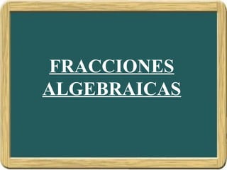 FRACCIONES
ALGEBRAICAS
 