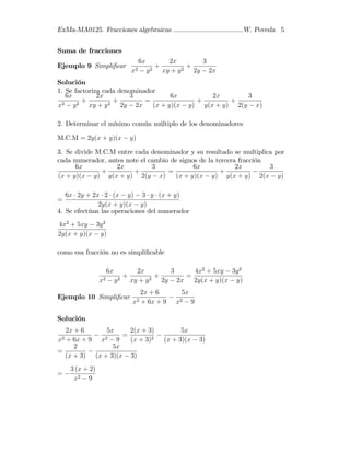 ExMa-MA0125. Fracciones algebraicas W. Poveda 5
Suma de fracciones
Ejemplo 9 Simpli…car
6x
x2 y2
+
2x
xy + y2
+
3
2y 2x
Solución
1. Se factoriza cada denominador
6x
x2 y2
+
2x
xy + y2
+
3
2y 2x
=
6x
(x + y)(x y)
+
2x
y(x + y)
+
3
2(y x)
2. Determinar el mínimo común múltiplo de los denominadores
M.C.M = 2y(x + y)(x y)
3. Se divide M.C.M entre cada denominador y su resultado se multiplica por
cada numerador, antes note el cambio de signos de la tercera fracción
6x
(x + y)(x y)
+
2x
y(x + y)
+
3
2(y x)
=
6x
(x + y)(x y)
+
2x
y(x + y)
3
2(x y)
=
6x 2y + 2x 2 (x y) 3 y (x + y)
2y(x + y)(x y)
4. Se efectúan las operaciones del numerador
4x2
+ 5xy 3y2
2y(x + y)(x y)
como esa fracción no es simpli…cable
6x
x2 y2
+
2x
xy + y2
+
3
2y 2x
=
4x2
+ 5xy 3y2
2y(x + y)(x y)
Ejemplo 10 Simpli…car
2x + 6
x2 + 6x + 9
5x
x2 9
Solución
2x + 6
x2 + 6x + 9
5x
x2 9
=
2(x + 3)
(x + 3)2
5x
(x + 3)(x 3)
=
2
(x + 3)
5x
(x + 3)(x 3)
=
3 (x + 2)
x2 9
 