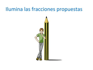 Ilumina las fracciones propuestas