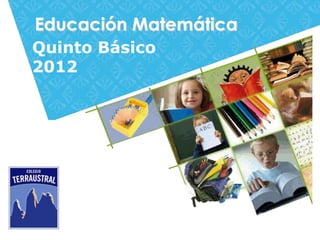 Educación Matemática
Quinto Básico
2012
 