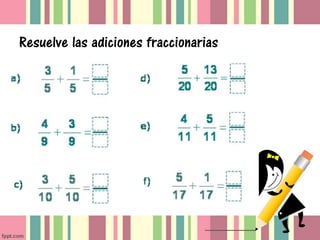 Resuelve las adiciones fraccionarias
 