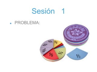 Sesión 1
PROBLEMA:
 