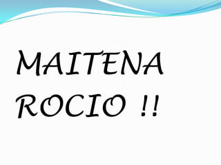 MAITENA
ROCIO !!

 