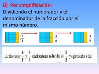 B) Por simplificación:
Dividiendo el numerador y el
denominador de la fracción por el
mismo número.
 