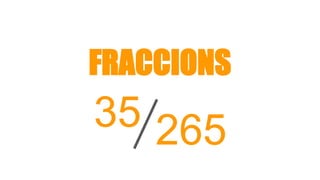 FRACCIONS
35 265
 