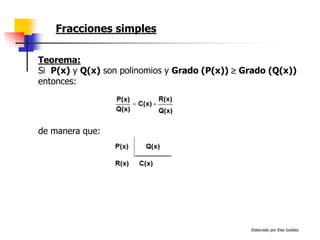 Elaborado por Elsa Guédez
Teorema:
Si P(x) y Q(x) son polinomios y Grado (P(x))  Grado (Q(x))
entonces:
de manera que:
Fracciones simples
 