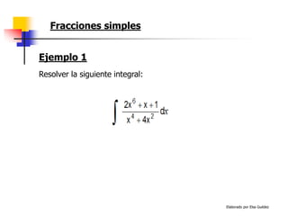 Elaborado por Elsa Guédez
Resolver la siguiente integral:
Ejemplo 1
Fracciones simples
 