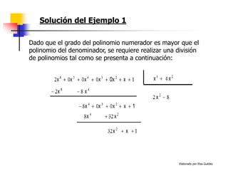 Elaborado por Elsa Guédez
Solución del Ejemplo 1
Dado que el grado del polinomio numerador es mayor que el
polinomio del denominador, se requiere realizar una división
de polinomios tal como se presenta a continuación:
 