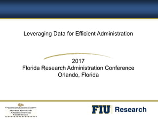 Leveraging Data for Efficient Administration
2017
Florida Research Administration Conference
Orlando, Florida
 