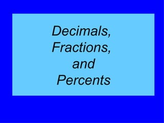 Decimals,
Fractions,
   and
 Percents
 