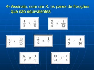 4- Assinala, com um X, os pares de fracções que são equivalentes 