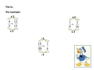 Faz tu. Por exemplo: x 3 x 3 : 5 : 5 x 2 x 2 