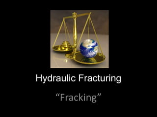 Hydraulic Fracturing
“Fracking”
 
