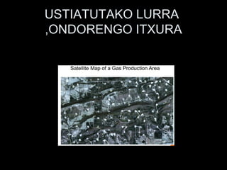 USTIATUTAKO LURRA
,ONDORENGO ITXURA
 