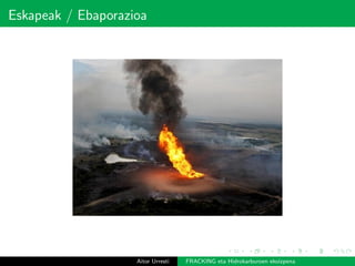 Eskapeak / Ebaporazioa
Aitor Urresti FRACKING eta Hidrokarburoen ekoizpena
 