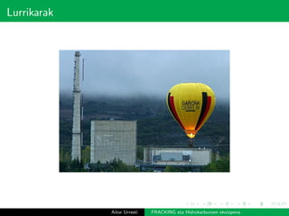 Lurrikarak
Aitor Urresti FRACKING eta Hidrokarburoen ekoizpena
 