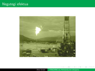 Negutegi efektua
Aitor Urresti FRACKING eta Hidrokarburoen ekoizpena
 