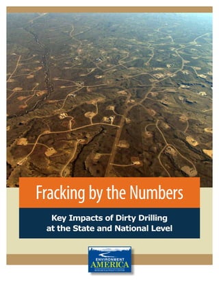 Fracking by the Numbers 
Key Impacts of Dirty Drilling 
at the State and National Level 
 