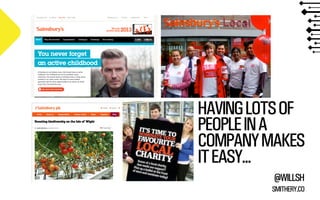 HAVING LOTS OF
PEOPLE IN A
COMPANY MAKES
IT EASY...
@WILLSH
SMITHERY.CO

 