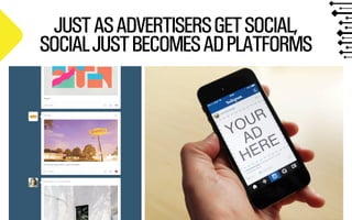 JUST AS ADVERTISERS GET SOCIAL,
SOCIAL JUST BECOMES AD PLATFORMS

@WILLSH
SMITHERY.CO

 