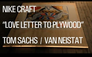 NIKE CRAFT
“LOVE LETTER TO PLYWOOD”
TOM SACHS / VAN NEISTAT
@WILLSH
SMITHERY.CO

 