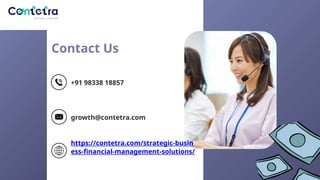 +91 98338 18857
Contact Us
growth@contetra.com
https://contetra.com/strategic-busin
ess-financial-management-solutions/
 