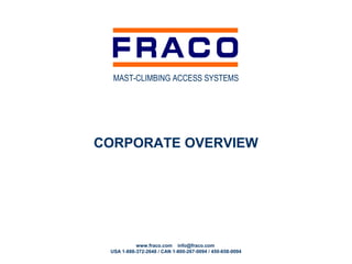 MAST-CLIMBING ACCESS SYSTEMS




CORPORATE OVERVIEW




           www.fraco.com info@fraco.com
 USA 1-888-372-2648 / CAN 1-800-267-0094 / 450-658-0094
 
