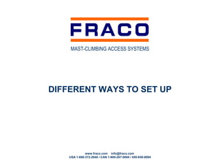 MAST-CLIMBING ACCESS SYSTEMS




DIFFERENT WAYS TO SET UP




              www.fraco.com info@fraco.com
    USA 1-888-372-2648 / CAN 1-800-267-0094 / 450-658-0094
 