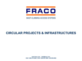 MAST-CLIMBING ACCESS SYSTEMS




CIRCULAR PROJECTS & INFRASTRUCTURES




                   www.fraco.com info@fraco.com
         USA 1-888-372-2648 / CAN 1-800-267-0094 / 450-658-0094
 