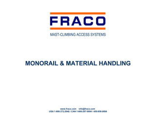 MAST-CLIMBING ACCESS SYSTEMS




MONORAIL & MATERIAL HANDLING




                www.fraco.com info@fraco.com
      USA 1-888-372-2648 / CAN 1-800-267-0094 / 450-658-0094
 