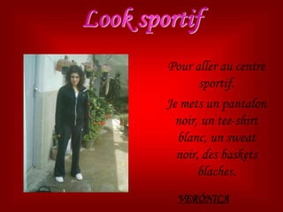 Pour aller au centre
sportif.
Je mets un pantalon
noir, un tee-shirt
blanc, un sweat
noir, des baskets
blaches.
VERÓNICA
 