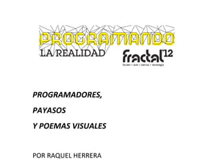 PROGRAMADORES,  PAYASOS  Y POEMAS VISUALES POR RAQUEL HERRERA 