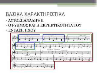 ΒΑΣΙΚΑ ΧΑΡΑΚΤΗΡΙΣΤΙΚΑ
• ΑΥΤΟΕΠΑΝΑΛΗΨΗ
• Ο ΡΥΘΜΟΣ ΚΑΙ Η ΕΚΡΗΚΤΙΚΟΤΗΤΑ ΤΟΥ
• ΕΝΤΑΣΗ ΗΧΟΥ
 