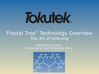 Fractal Tree®
Technology Overview
The Art of Indexing
Martín Farach-Colton
Co-founder & Chief Technology Officer
 