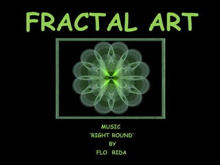 FRACTAL ART MUSIC ‘ RIGHT ROUND’ FLO  RIDA BY 
