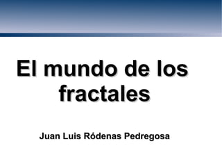 El mundo de los fractales Juan Luis Ródenas Pedregosa 