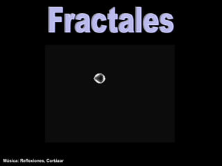 Fractales Música: Reflexiones, Cortázar  