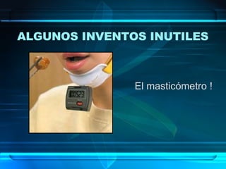 El masticómetro   ! ALGUNOS INVENTOS INUTILES   