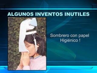 Sombrero con papel  Higiénico ! ALGUNOS INVENTOS INUTILES   