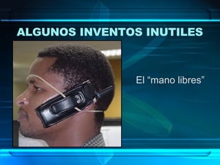 El “mano libres” ALGUNOS INVENTOS INUTILES   