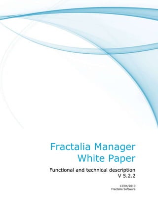 Fractalia Manager
      White Paper
Functional and technical description
                            V 5.2.2
                               13/04/2010
                         Fractalia Software
 