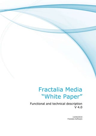 Fractalia Media
      “White Paper”
Functional and technical description
                               V 4.0


                               13/04/2010
                         Fractalia Software
 