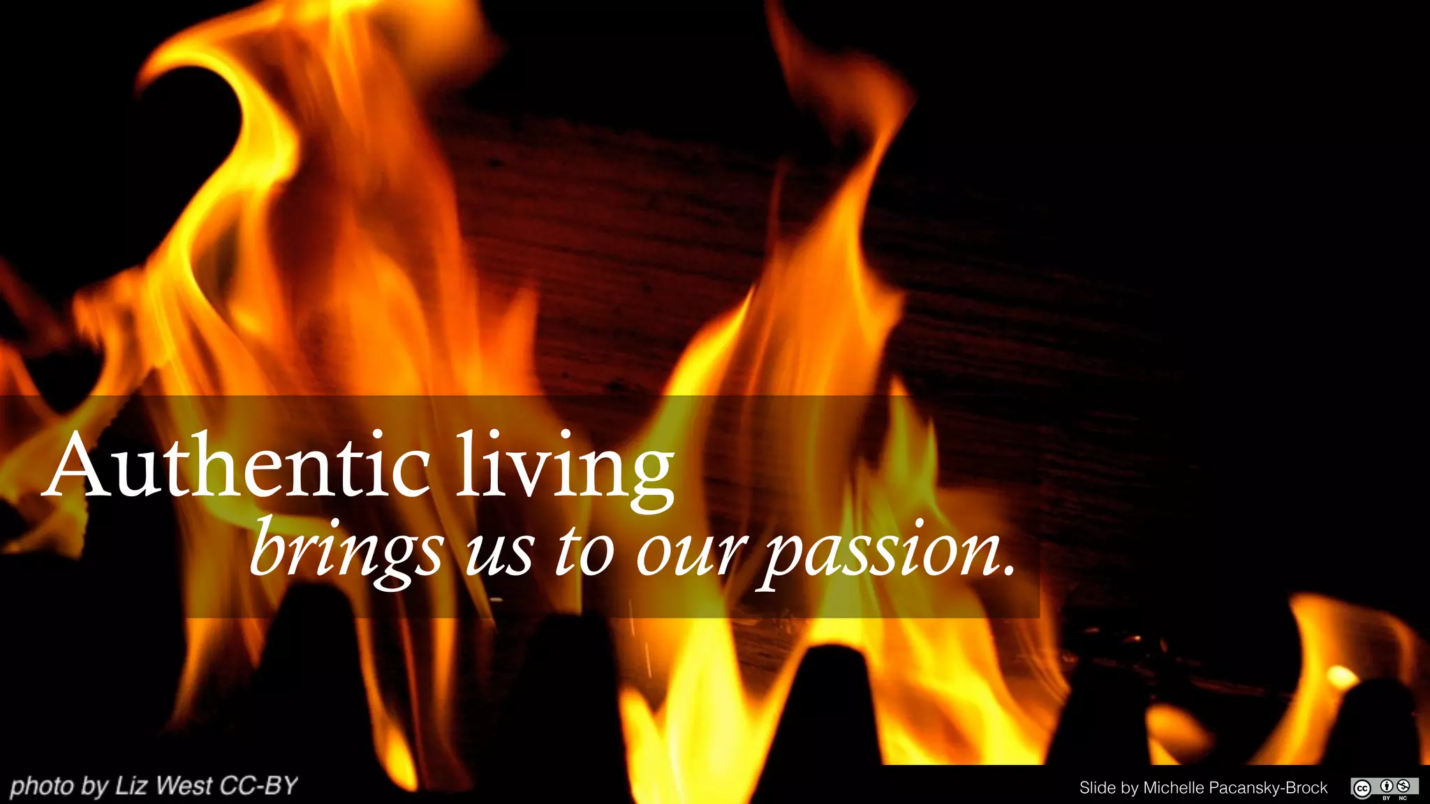 IRRELEVANCE
Authentic living
brings us to our passion.
Slide by Michelle Pacansky-Brock
 